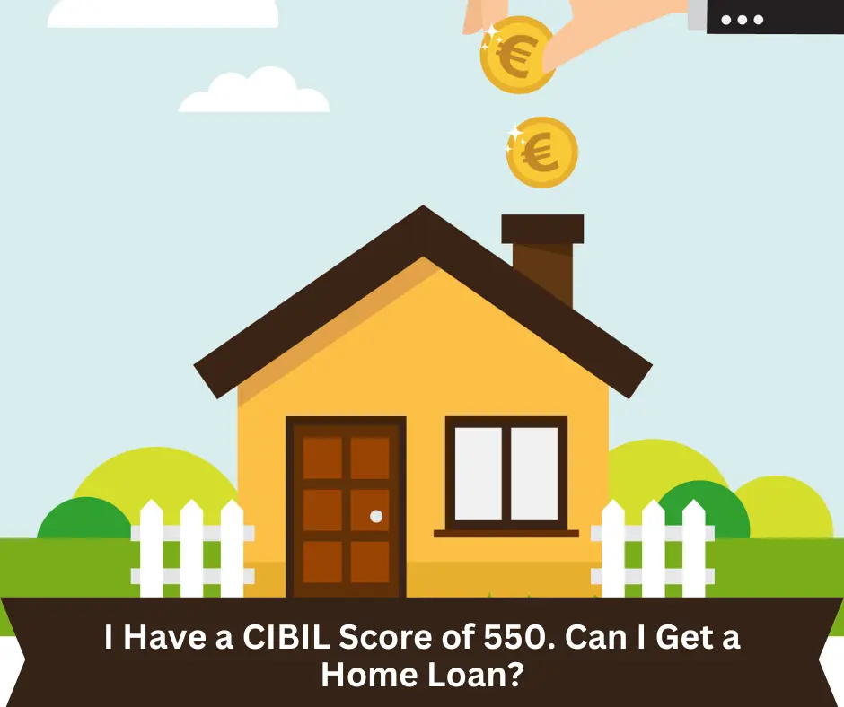 Is a CIBIL score of 550 enough for a home loan?